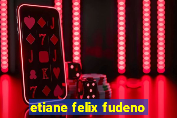 etiane felix fudeno